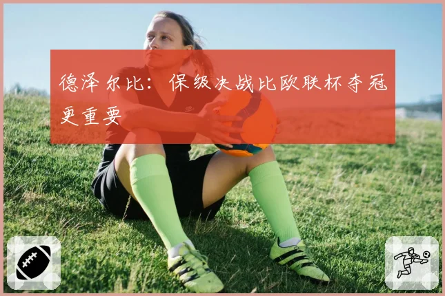 德泽尔比:保级决战比欧联杯夺冠更重要